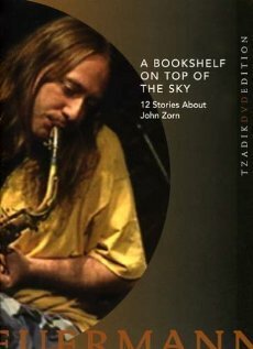 Обложка (Постер) Книжная полка на вершине неба: 12 историй о Джоне Зорне / A Bookshelf on Top of the Sky: 12 Stories About John Zorn (2002) HDRip