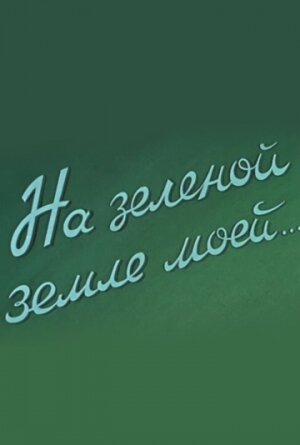 Обложка (Постер) На зеленой земле моей (1958) SATRip Обложка (Постер) На зеленой земле моей (1958) SATRip
